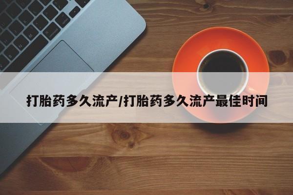 流产药专卖微信打胎药多久流产/打胎药多久流产最佳时间