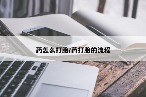 流产药专卖微信药怎么打胎/药打胎的流程
