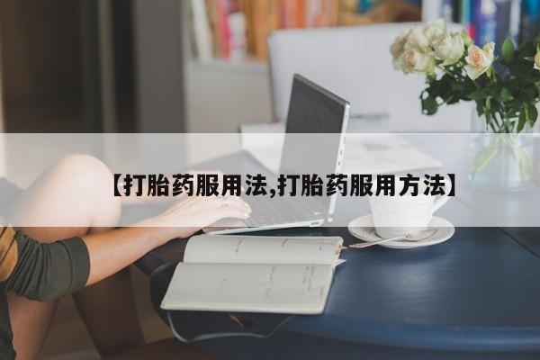 流产药专卖微信【打胎药服用法,打胎药服用方法】