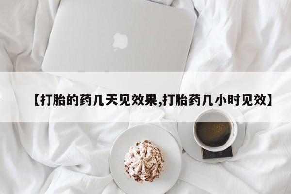 流产药专卖微信【打胎的药几天见效果,打胎药几小时见效】