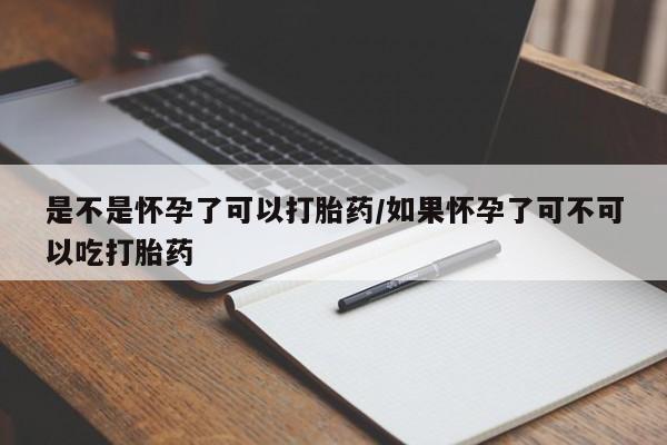 流产药专卖微信是不是怀孕了可以打胎药/如果怀孕了可不可以吃打胎药