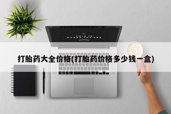 流产药专卖微信打胎药大全价格(打胎药价格多少钱一盒)