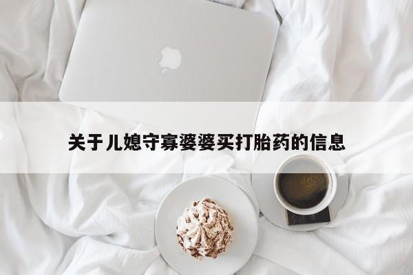 流产药专卖微信关于儿媳守寡婆婆买打胎药的信息