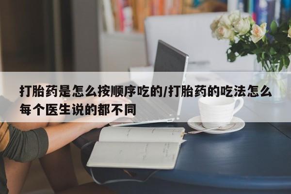 流产药专卖微信打胎药是怎么按顺序吃的/打胎药的吃法怎么每个医生说的都不同