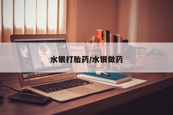 流产药专卖微信水银打胎药/水银做药