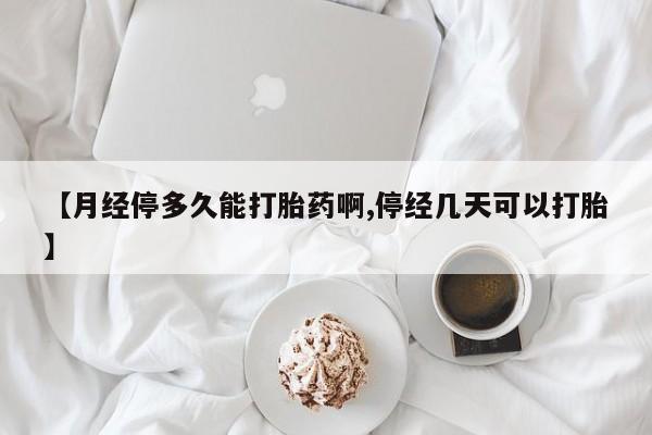 流产药专卖微信【月经停多久能打胎药啊,停经几天可以打胎】