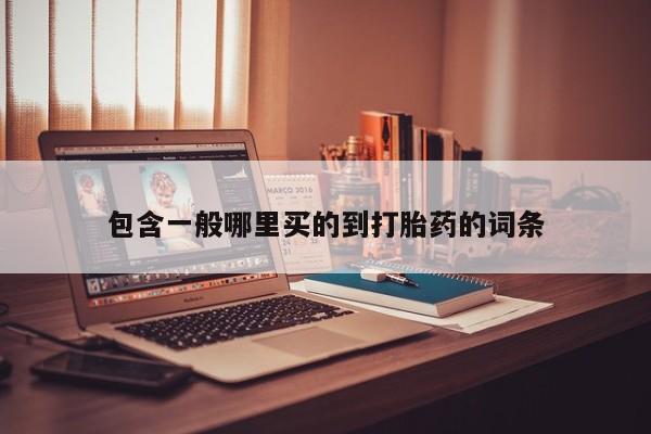 流产药专卖微信包含一般哪里买的到打胎药的词条