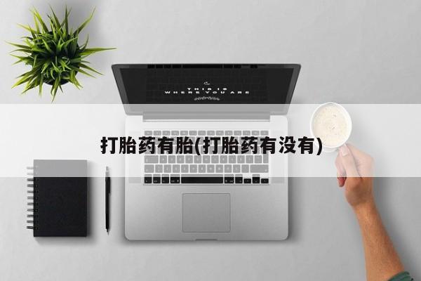 流产药专卖微信打胎药有胎(打胎药有没有)
