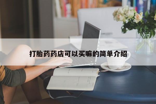 流产药专卖微信打胎药药店可以买嘛的简单介绍